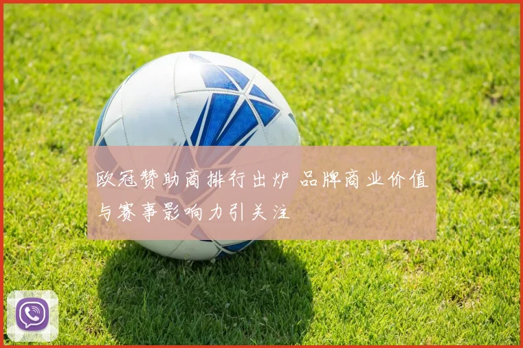 欧冠赞助商排行出炉 品牌商业价值与赛事影响力引关注
