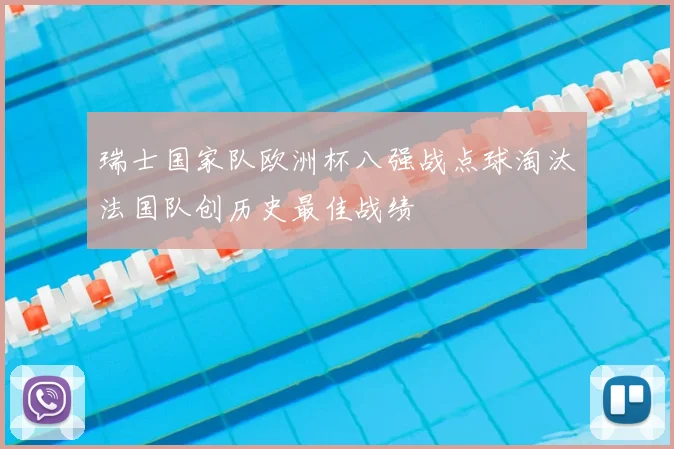 瑞士国家队欧洲杯八强战点球淘汰法国队创历史最佳战绩